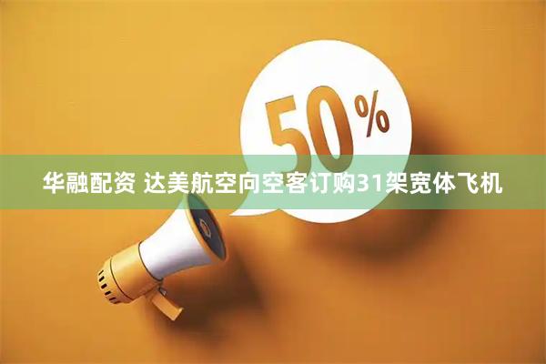 华融配资 达美航空向空客订购31架宽体飞机